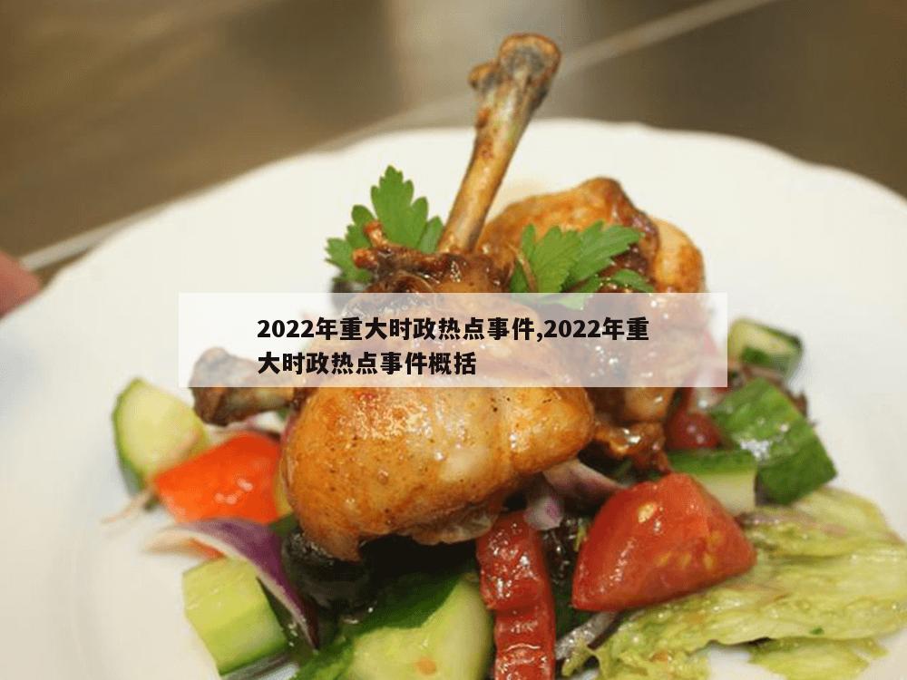 2022年重大时政热点事件,2022年重大时政热点事件概括