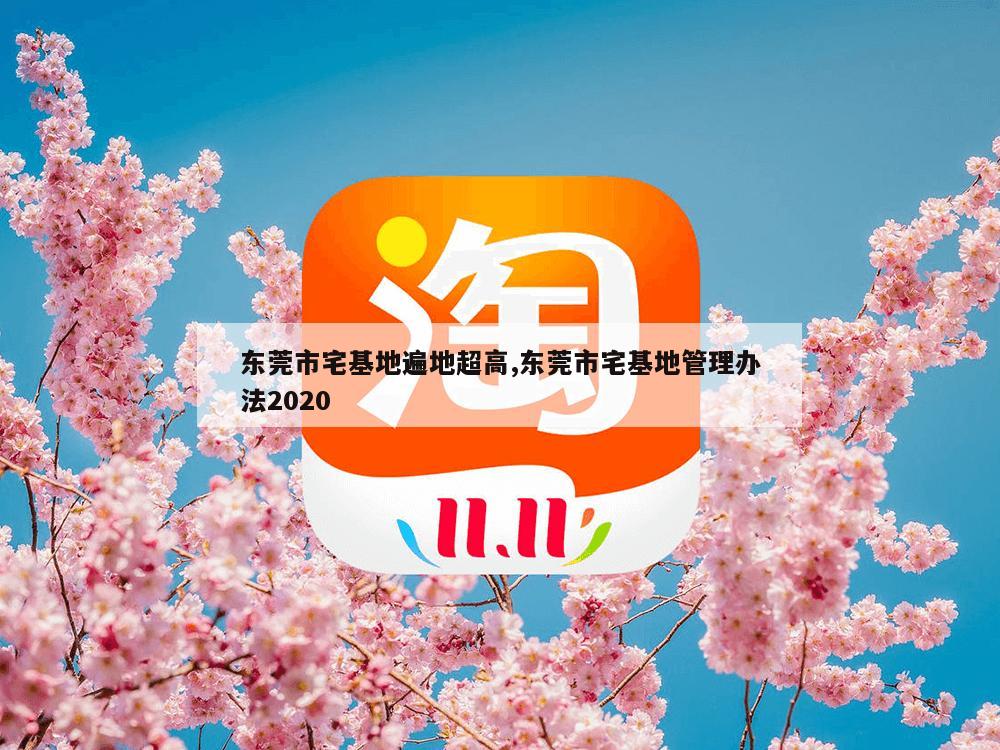 东莞市宅基地遍地超高,东莞市宅基地管理办法2020