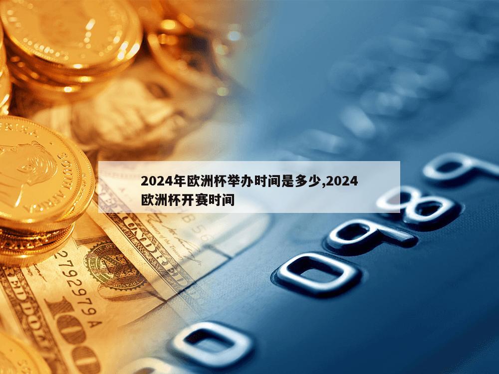 2024年欧洲杯举办时间是多少,2024欧洲杯开赛时间