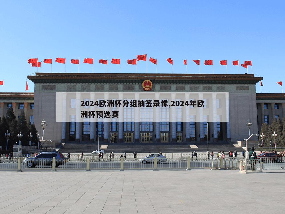 2024欧洲杯分组抽签录像,2024年欧洲杯预选赛